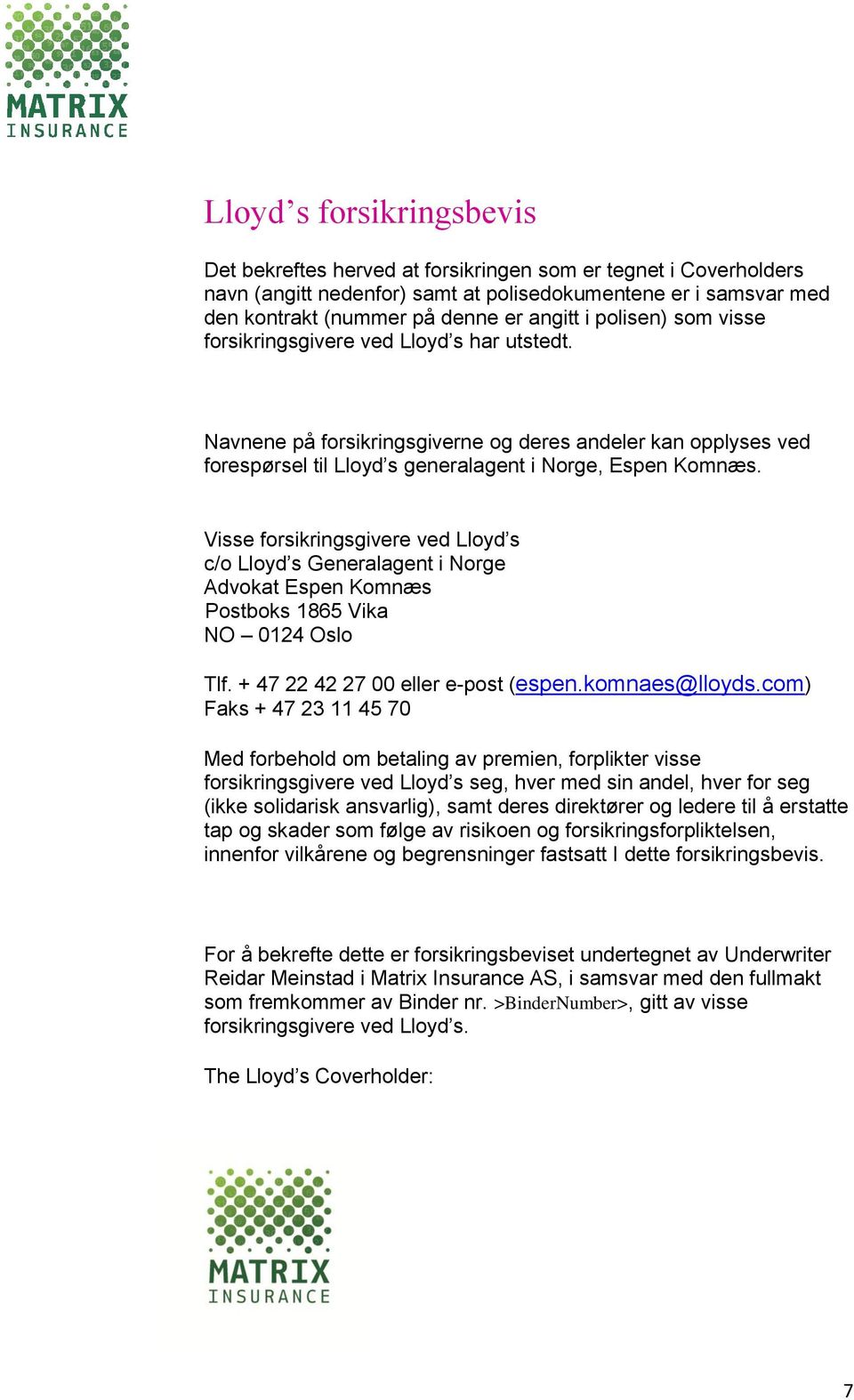 Visse forsikringsgivere ved Lloyd s c/o Lloyd s Generalagent i Norge Advokat Espen Komnæs Postboks 1865 Vika NO 0124 Oslo Tlf. + 47 22 42 27 00 eller e-post (espen.komnaes@lloyds.