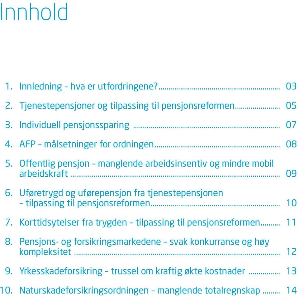 Uføretrygd og uførepensjon fra tjenestepensjonen tilpassing til pensjonsreformen... 10 7. Korttidsytelser fra trygden tilpassing til pensjonsreformen... 11 8.