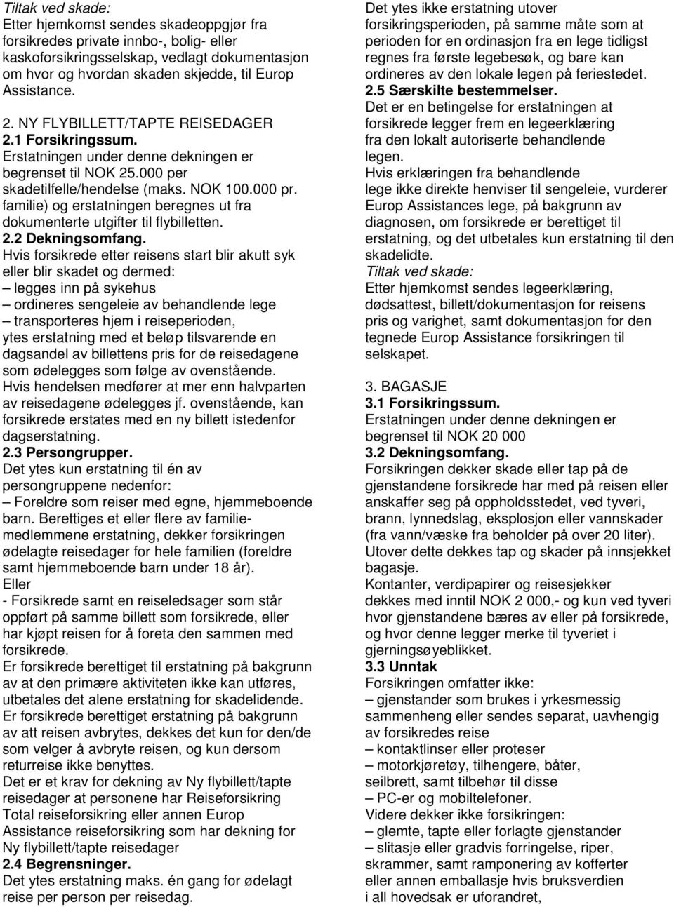 familie) og erstatningen beregnes ut fra dokumenterte utgifter til flybilletten. 2.2 Dekningsomfang.