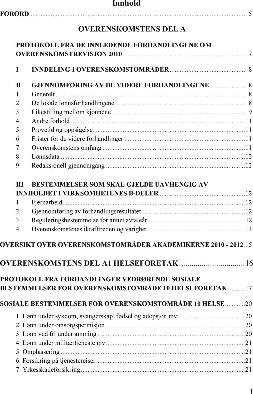 .. 11 6. Frister for de videre forhandlinger... 11 7. Overenskomstens omfang... 11 8. Lønnsdata... 12 9. Redaksjonell gjennomgang.