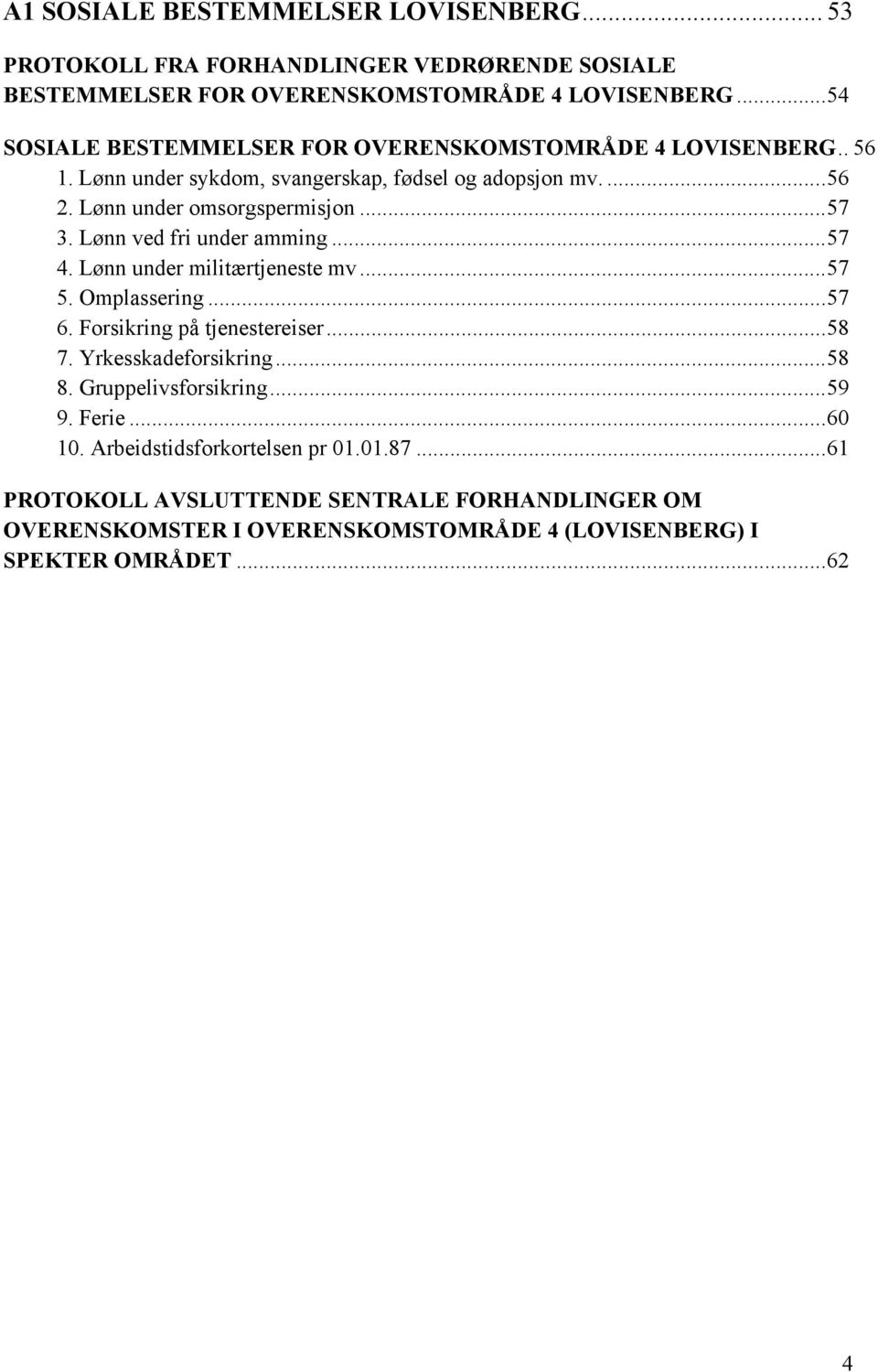 Lønn ved fri under amming... 57 4. Lønn under militærtjeneste mv... 57 5. Omplassering... 57 6. Forsikring på tjenestereiser... 58 7. Yrkesskadeforsikring... 58 8.