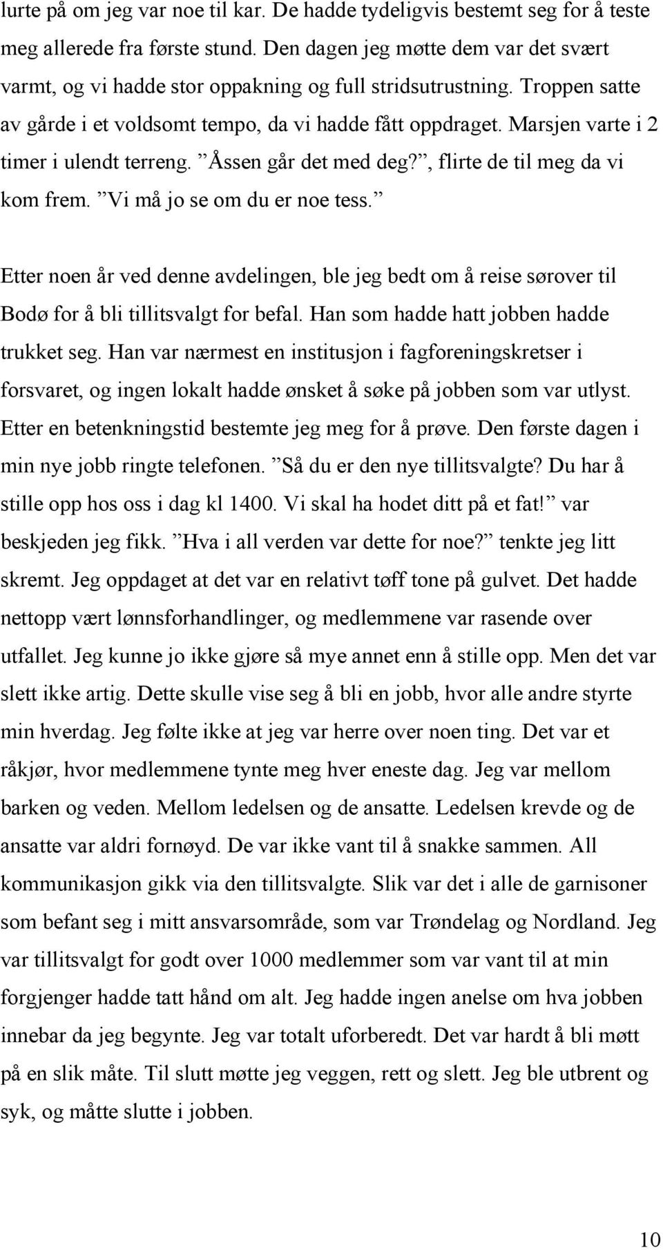 Marsjen varte i 2 timer i ulendt terreng. Åssen går det med deg?, flirte de til meg da vi kom frem. Vi må jo se om du er noe tess.