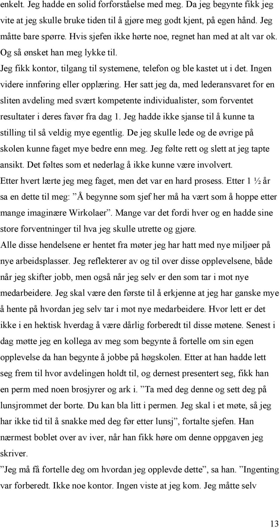 Ingen videre innføring eller opplæring. Her satt jeg da, med lederansvaret for en sliten avdeling med svært kompetente individualister, som forventet resultater i deres favør fra dag 1.