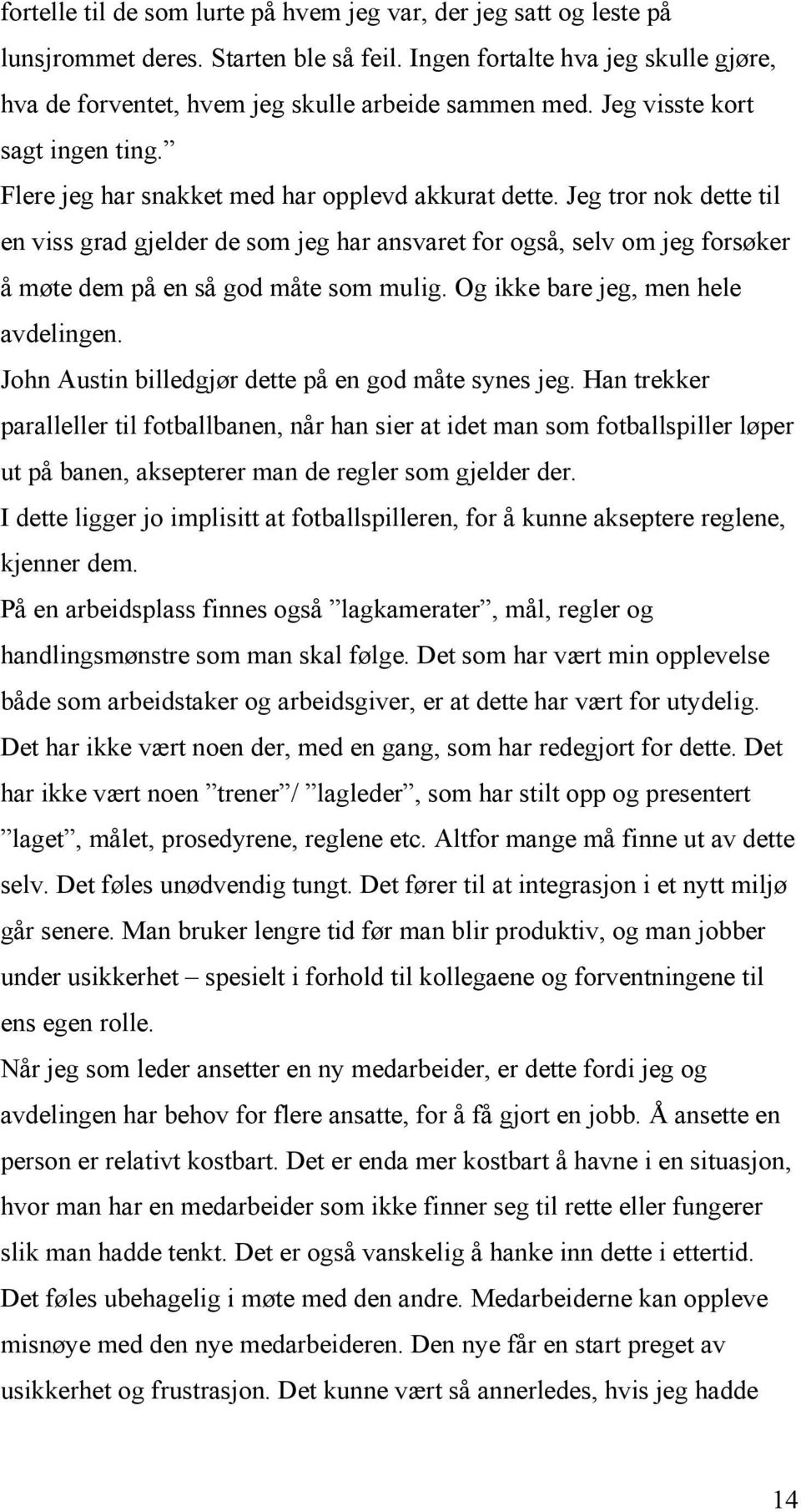 Jeg tror nok dette til en viss grad gjelder de som jeg har ansvaret for også, selv om jeg forsøker å møte dem på en så god måte som mulig. Og ikke bare jeg, men hele avdelingen.