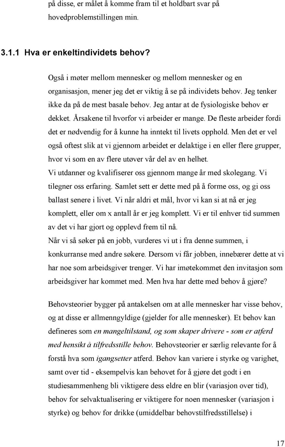 Jeg antar at de fysiologiske behov er dekket. Årsakene til hvorfor vi arbeider er mange. De fleste arbeider fordi det er nødvendig for å kunne ha inntekt til livets opphold.