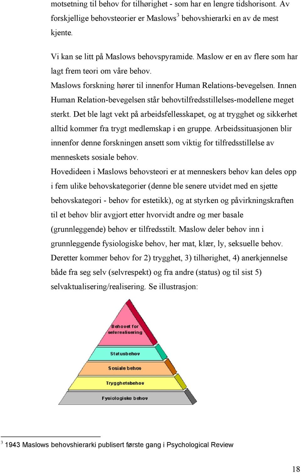 Innen Human Relation-bevegelsen står behovtilfredsstillelses-modellene meget sterkt.