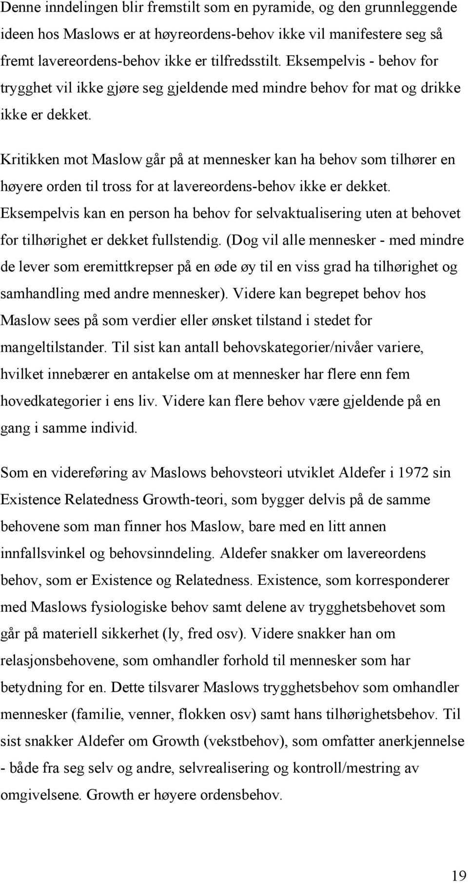 Kritikken mot Maslow går på at mennesker kan ha behov som tilhører en høyere orden til tross for at lavereordens-behov ikke er dekket.