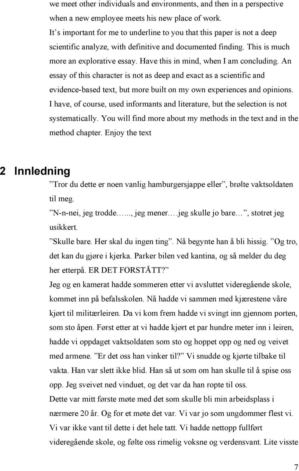 Have this in mind, when I am concluding. An essay of this character is not as deep and exact as a scientific and evidence-based text, but more built on my own experiences and opinions.