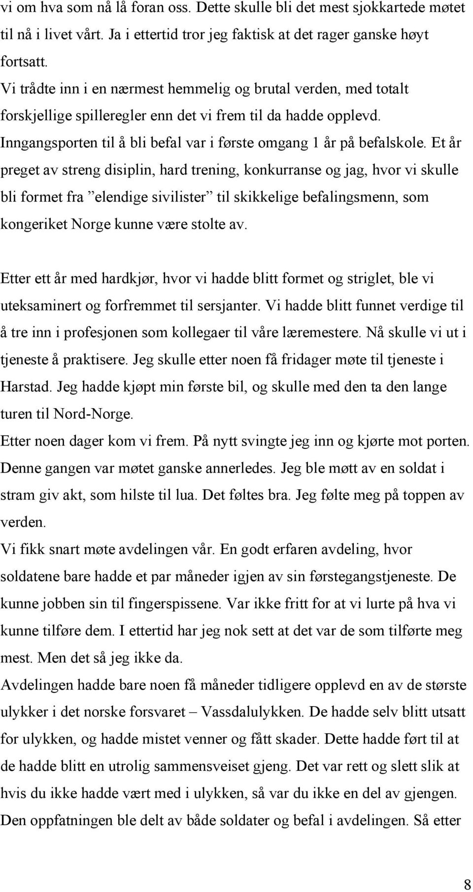 Et år preget av streng disiplin, hard trening, konkurranse og jag, hvor vi skulle bli formet fra elendige sivilister til skikkelige befalingsmenn, som kongeriket Norge kunne være stolte av.