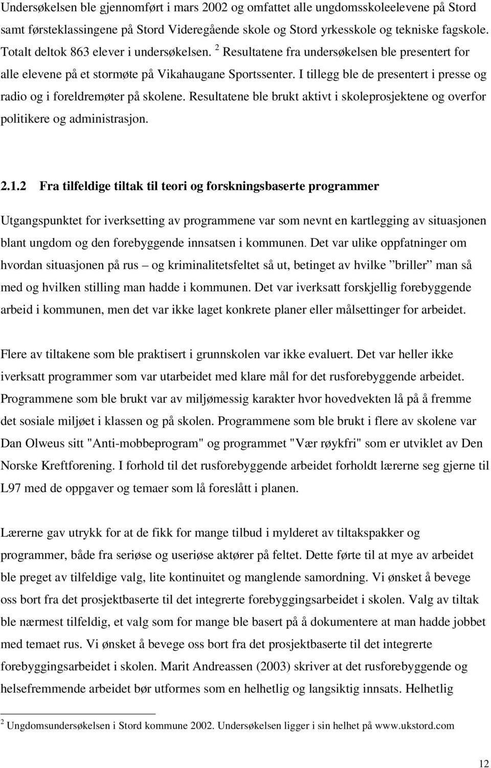 I tillegg ble de presentert i presse og radio og i foreldremøter på skolene. Resultatene ble brukt aktivt i skoleprosjektene og overfor politikere og administrasjon. 2.1.