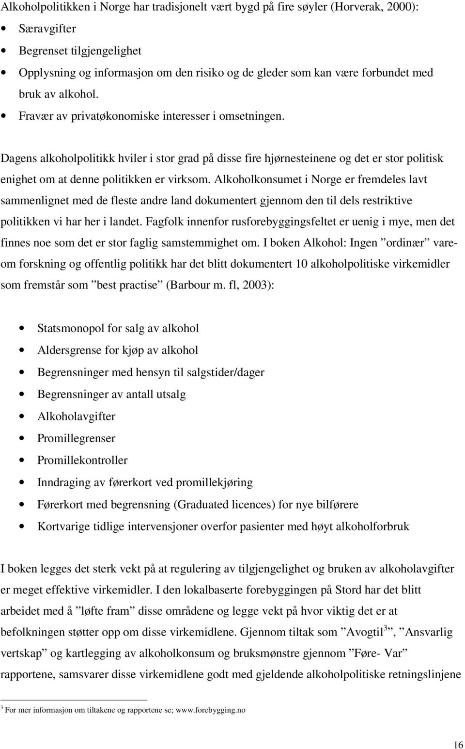 Dagens alkoholpolitikk hviler i stor grad på disse fire hjørnesteinene og det er stor politisk enighet om at denne politikken er virksom.