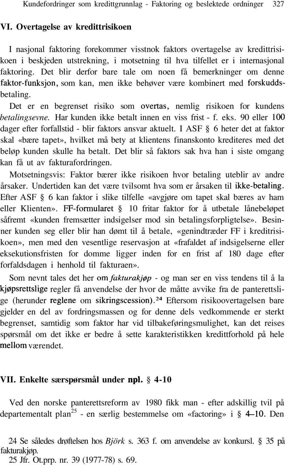 Det blir derfor bare tale om noen få bemerkninger om denne faktor-funksjon, som kan, men ikke behøver være kombinert med forskuddsbetaling.