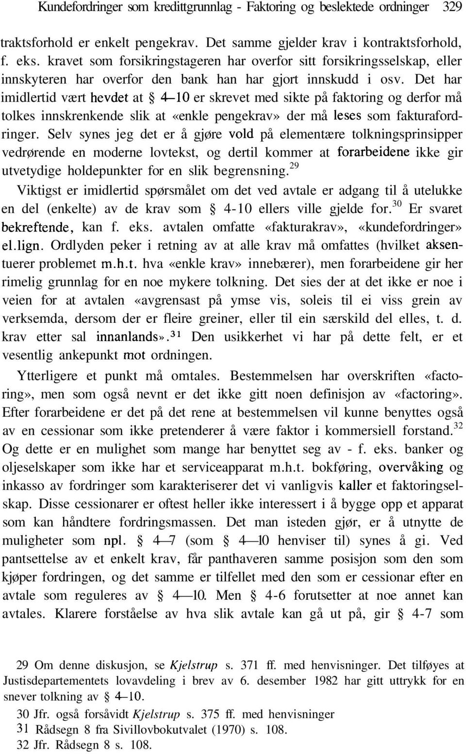 Det har imidlertid vært hevdet at 4-10 er skrevet med sikte på faktoring og derfor må tolkes innskrenkende slik at «enkle pengekrav» der må leses som fakturafordringer.