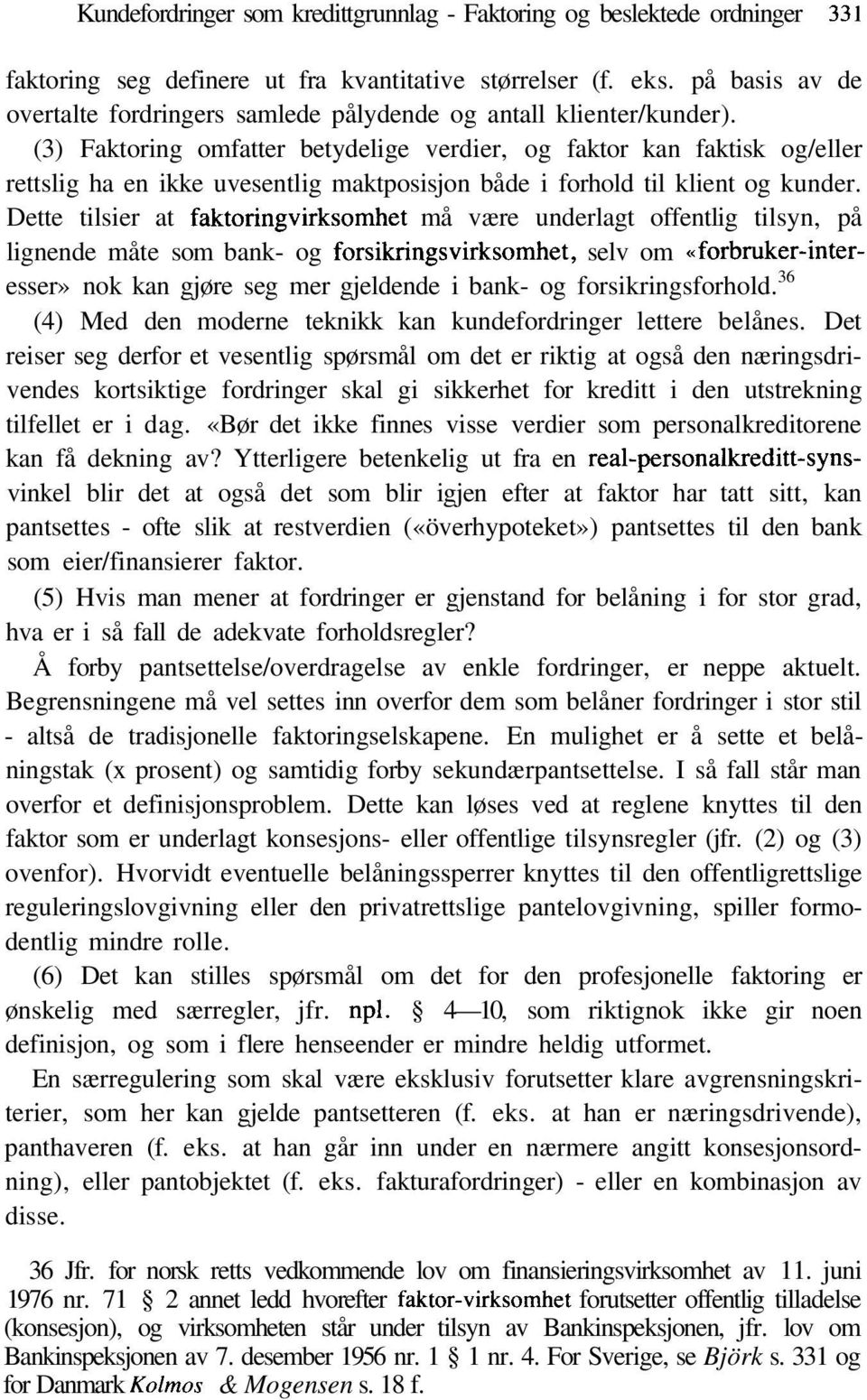 (3) Faktoring omfatter betydelige verdier, og faktor kan faktisk og/eller rettslig ha en ikke uvesentlig maktposisjon både i forhold til klient og kunder.