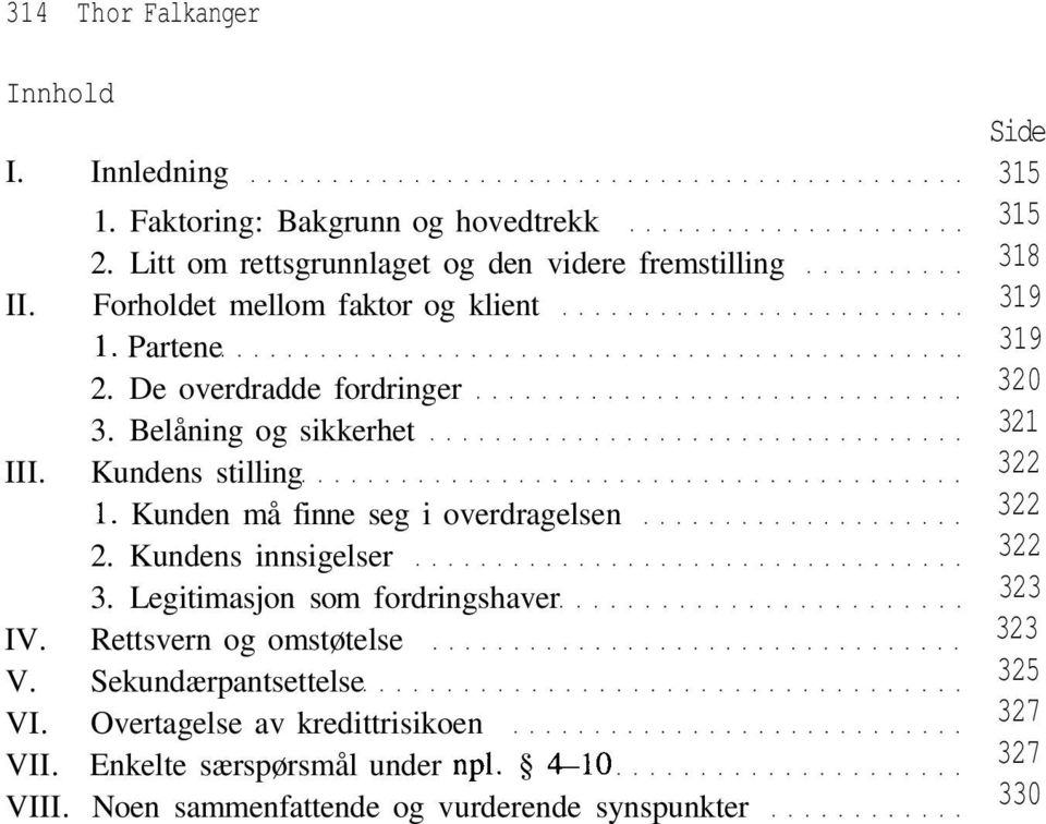 Kunden må finne seg i overdragelsen 2. Kundens innsigelser 3. Legitimasjon som fordringshaver IV. Rettsvern og omstøtelse V. Sekundærpantsettelse VI.