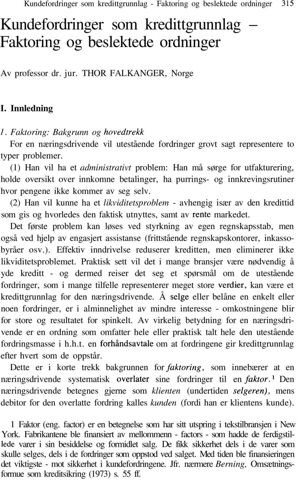 (1) Han vil ha et administrativt problem: Han må sørge for utfakturering, holde oversikt over innkomne betalinger, ha purrings- og innkrevingsrutiner hvor pengene ikke kommer av seg selv.