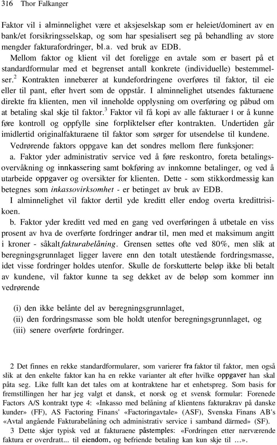 2 Kontrakten innebærer at kundefordringene overføres til faktor, til eie eller til pant, efter hvert som de oppstår.