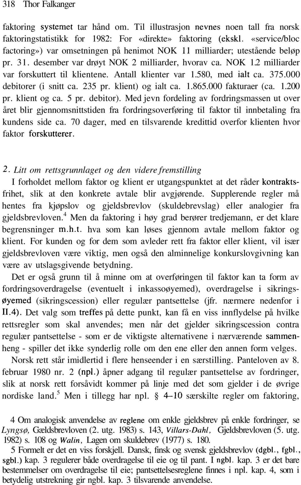 Antall klienter var 1.580, med ialt ca. 375.000 debitorer (i snitt ca. 235 pr. klient) og ialt ca. 1.865.000 fakturaer (ca. 1.200 pr. klient og ca. 5 pr. debitor).