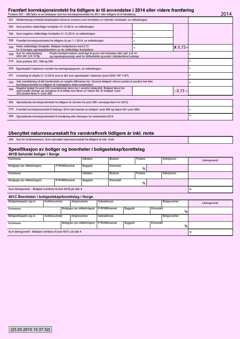 2014, se rettledningen Sum negative midlertidige forskjeller 31.12.2014, se rettledningen 306 308 309 310 Framført korreksjonsinntekt fra tidligere år per 1.1.2014, se rettledningen Netto midlertidige forskjeller.