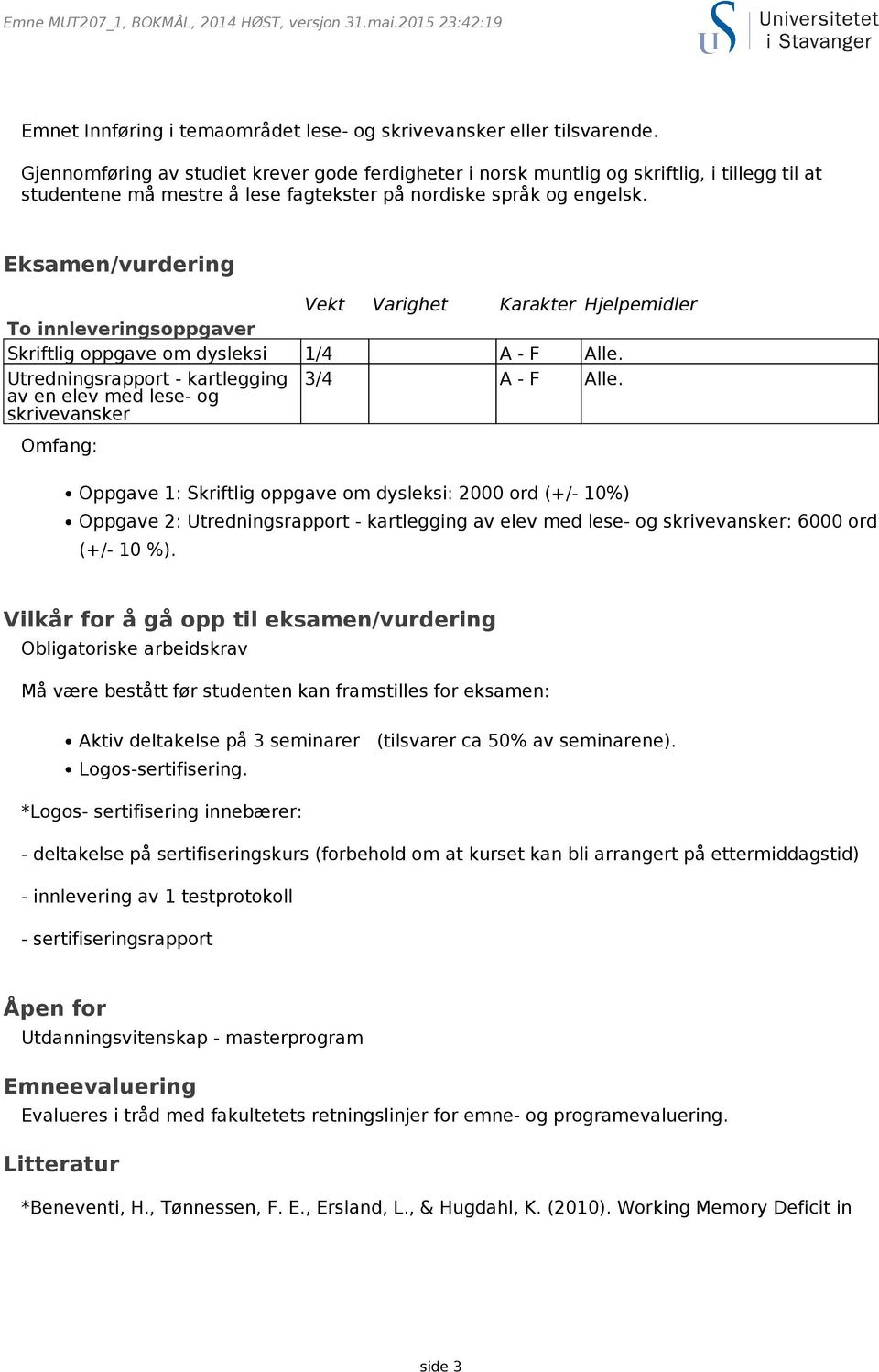 Eksamen/vurdering Vekt Varighet Karakter Hjelpemidler To innleveringsoppgaver Skriftlig oppgave om dysleksi 1/4 A - F Alle.