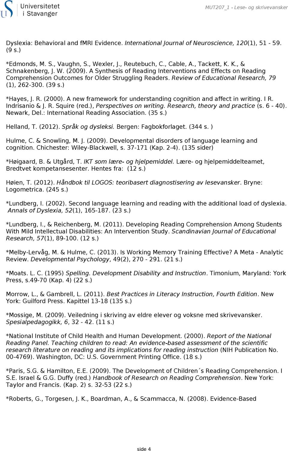 Review of Educational Research, 79 (1), 262-300. (39 s.) *Hayes, J. R. (2000). A new framework for understanding cognition and affect in writing. I R. Indrisanio & J. R. Squire (red.