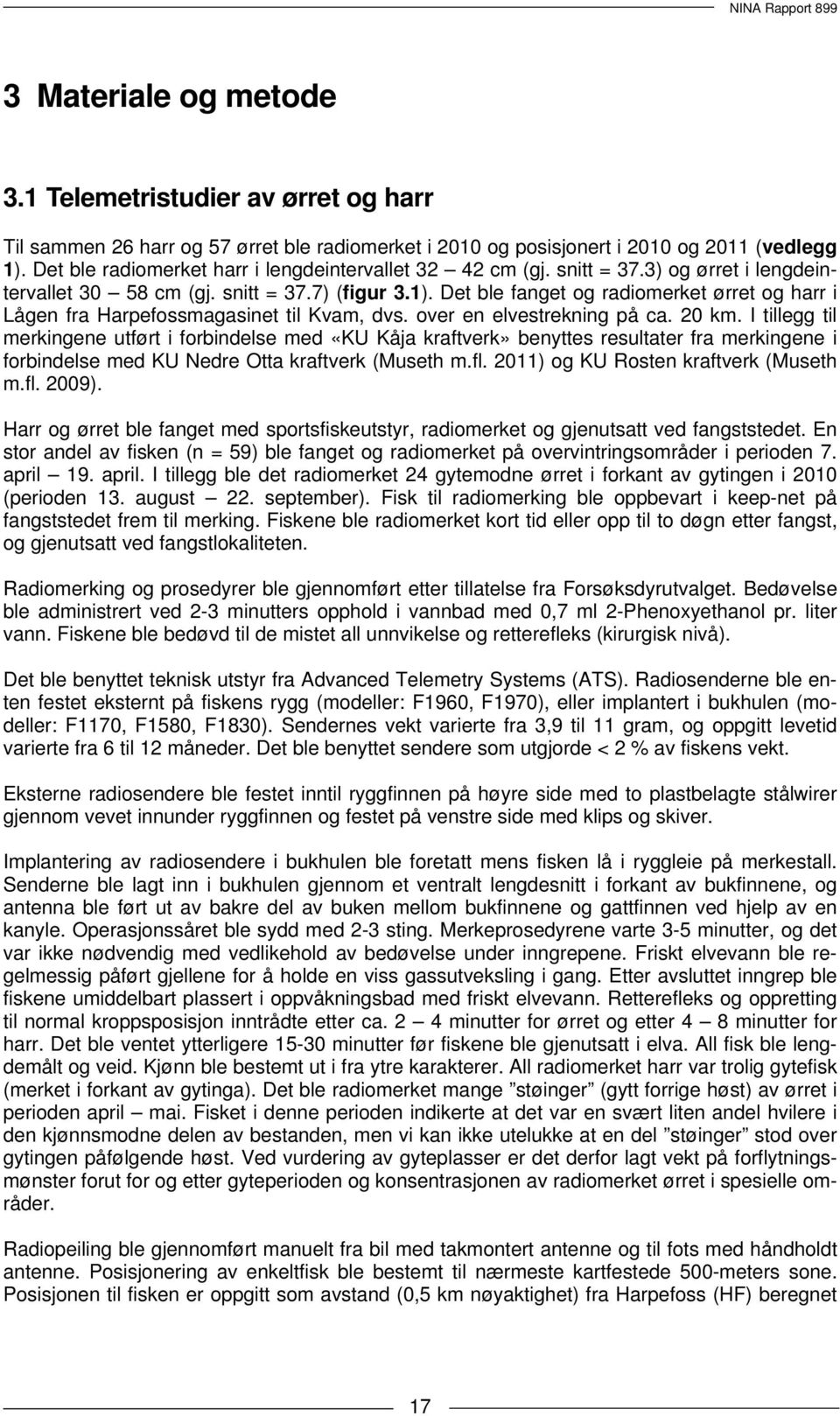 Det ble fanget og radiomerket ørret og harr i Lågen fra Harpefossmagasinet til Kvam, dvs. over en elvestrekning på ca. 20 km.