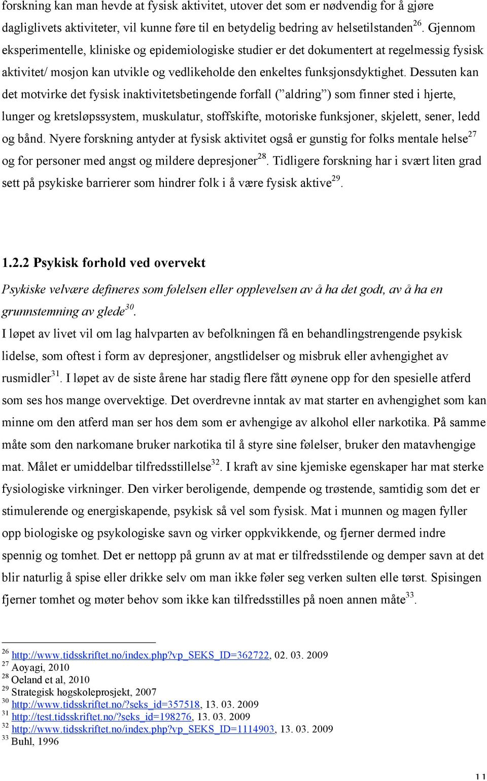 Dessuten kan det motvirke det fysisk inaktivitetsbetingende forfall ( aldring ) som finner sted i hjerte, lunger og kretsløpssystem, muskulatur, stoffskifte, motoriske funksjoner, skjelett, sener,