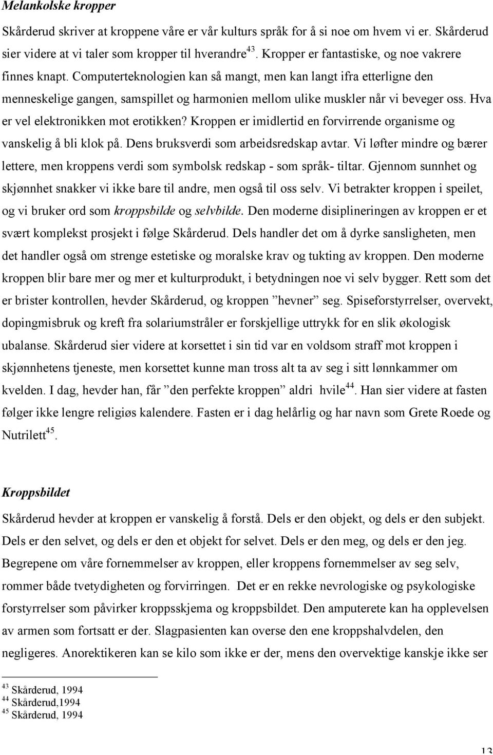 Computerteknologien kan så mangt, men kan langt ifra etterligne den menneskelige gangen, samspillet og harmonien mellom ulike muskler når vi beveger oss. Hva er vel elektronikken mot erotikken?