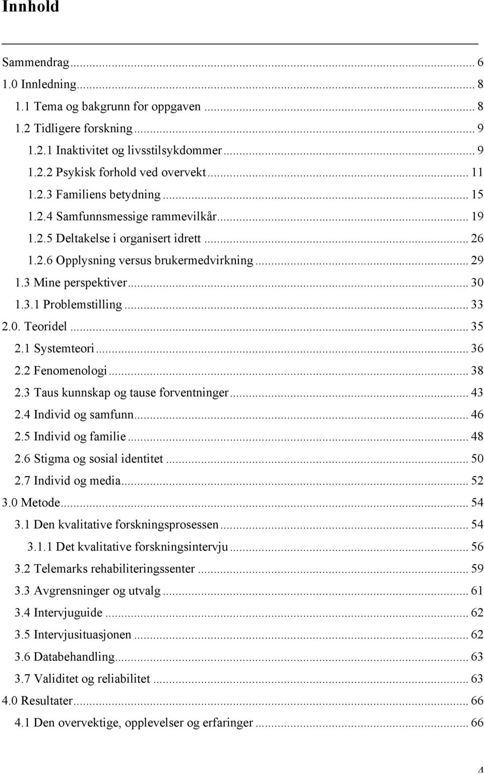 .. 33 2.0. Teoridel... 35 2.1 Systemteori... 36 2.2 Fenomenologi... 38 2.3 Taus kunnskap og tause forventninger... 43 2.4 Individ og samfunn... 46 2.5 Individ og familie... 48 2.