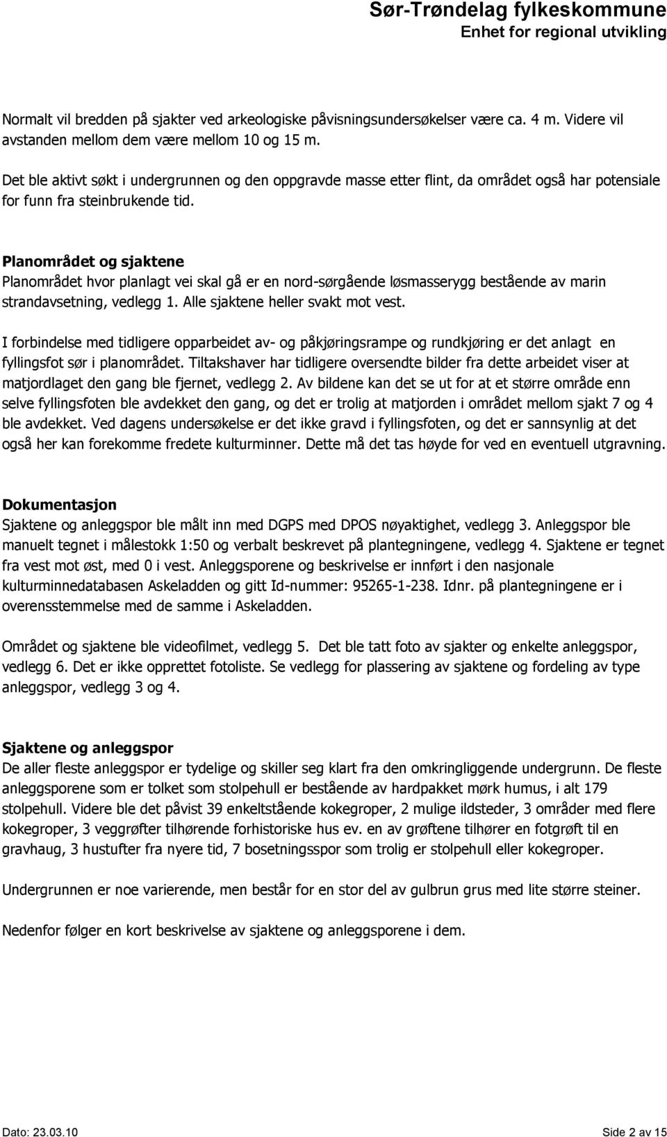 Planområdet og sjaktene Planområdet hvor planlagt vei skal gå er en nord-sørgående løsmasserygg bestående av marin strandavsetning, vedlegg 1. Alle sjaktene heller svakt mot vest.