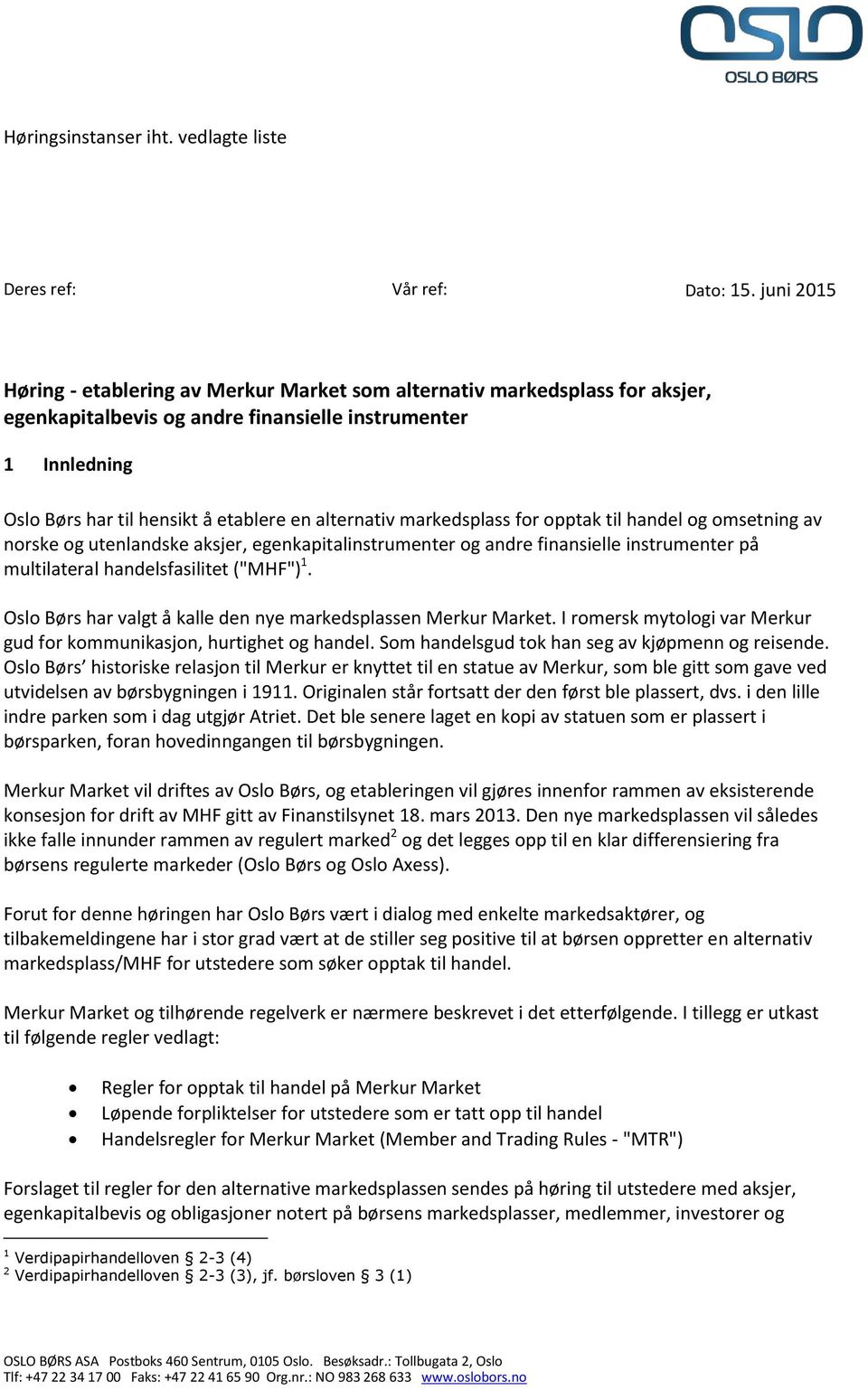 alternativ markedsplass for opptak til handel og omsetning av norske og utenlandske aksjer, egenkapitalinstrumenter og andre finansielle instrumenter på multilateral handelsfasilitet ("MHF") 1.