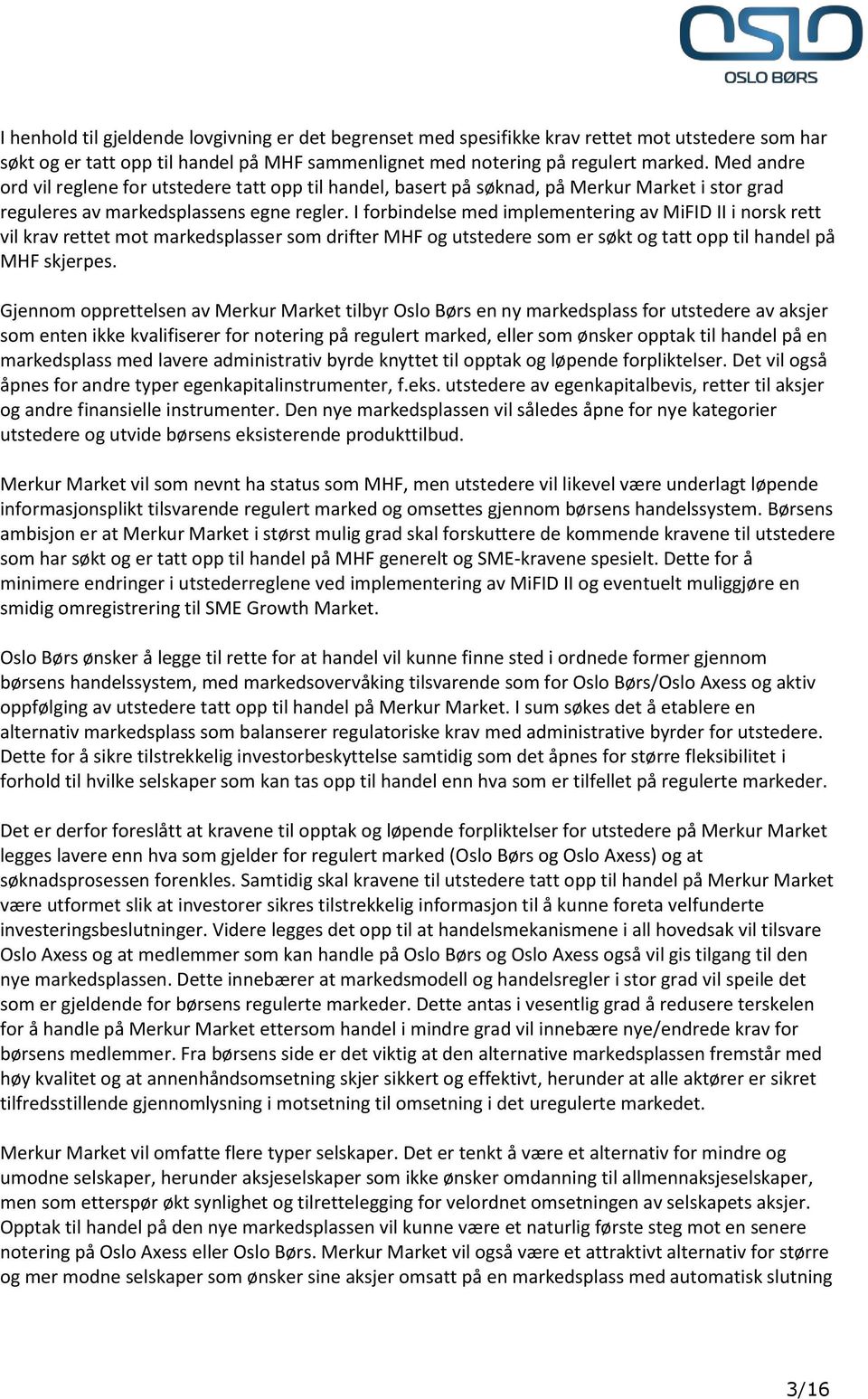 I forbindelse med implementering av MiFID II i norsk rett vil krav rettet mot markedsplasser som drifter MHF og utstedere som er søkt og tatt opp til handel på MHF skjerpes.