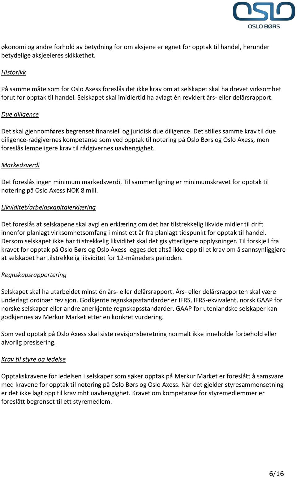 Selskapet skal imidlertid ha avlagt én revidert års- eller delårsrapport. Due diligence Det skal gjennomføres begrenset finansiell og juridisk due diligence.