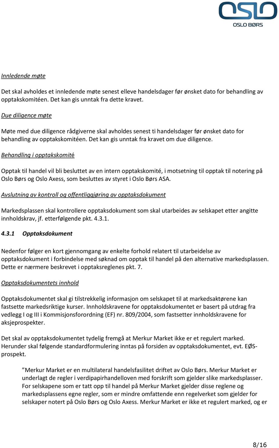 Behandling i opptakskomité Opptak til handel vil bli besluttet av en intern opptakskomité, i motsetning til opptak til notering på Oslo Børs og Oslo Axess, som besluttes av styret i Oslo Børs ASA.