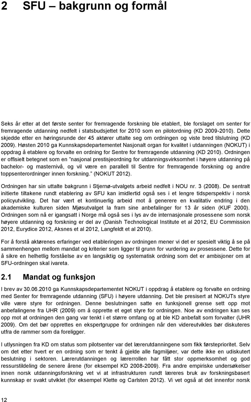 Høsten 2010 ga Kunnskapsdepartementet Nasjonalt organ for kvalitet i utdanningen (NOKUT) i oppdrag å etablere og forvalte en ordning for Sentre for fremragende utdanning (KD 2010).