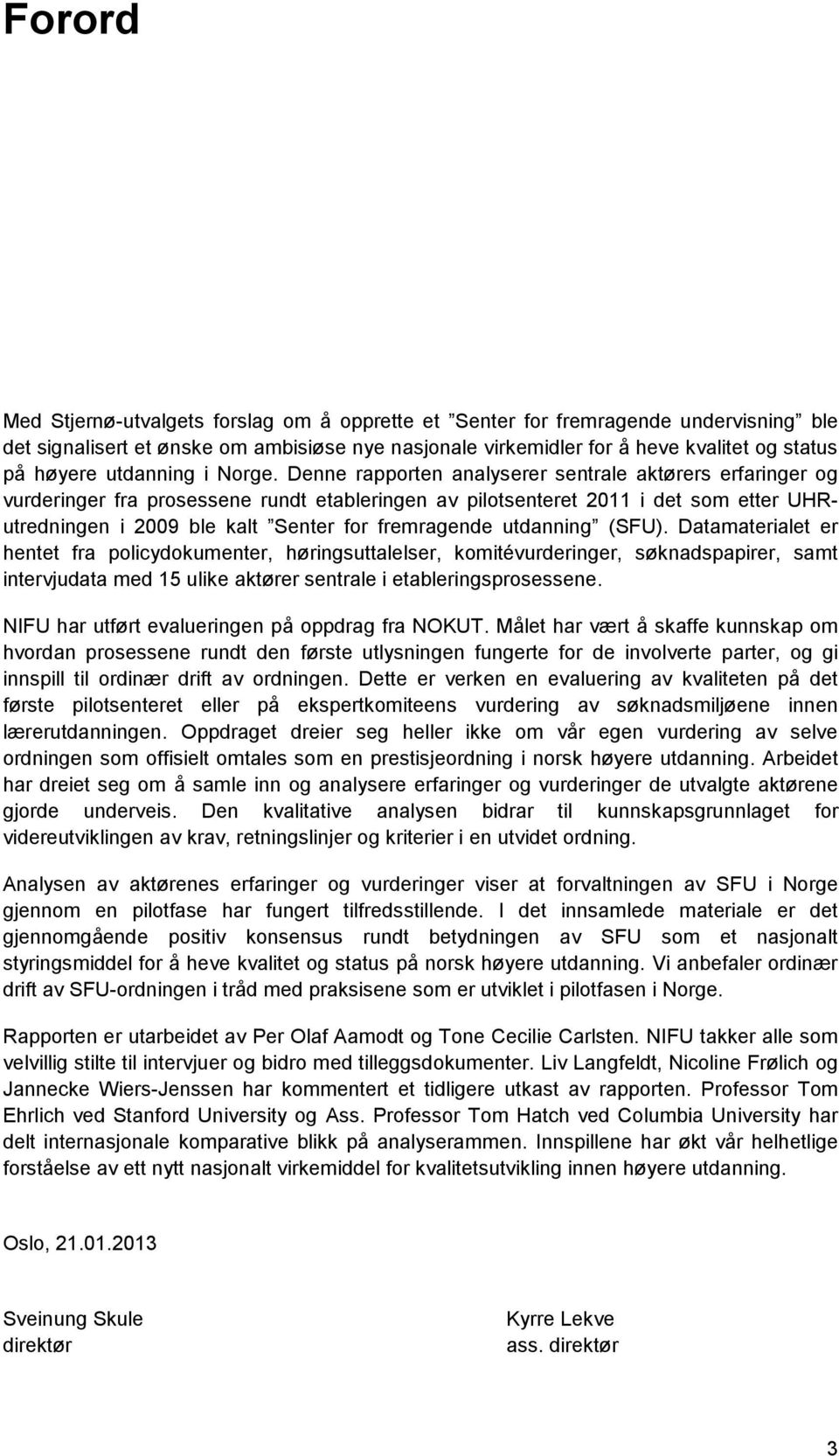 Denne rapporten analyserer sentrale aktørers erfaringer og vurderinger fra prosessene rundt etableringen av pilotsenteret 2011 i det som etter UHRutredningen i 2009 ble kalt Senter for fremragende