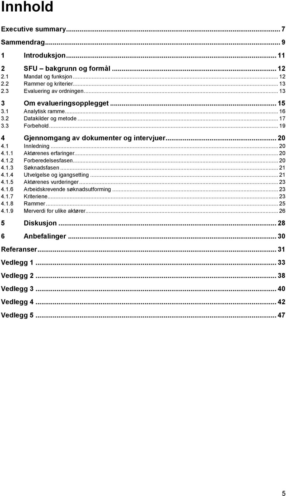 .. 20 4.1.2 Forberedelsesfasen... 20 4.1.3 Søknadsfasen... 21 4.1.4 Utvelgelse og igangsetting... 21 4.1.5 Aktørenes vurderinger... 23 4.1.6 Arbeidskrevende søknadsutforming... 23 4.1.7 Kriteriene.