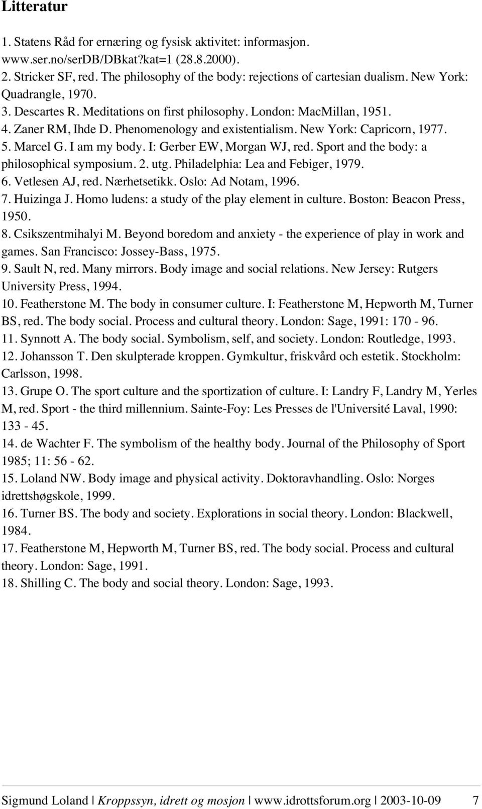 I am my body. I: Gerber EW, Morgan WJ, red. Sport and the body: a philosophical symposium. 2. utg. Philadelphia: Lea and Febiger, 1979. 6. Vetlesen AJ, red. Nærhetsetikk. Oslo: Ad Notam, 1996. 7.