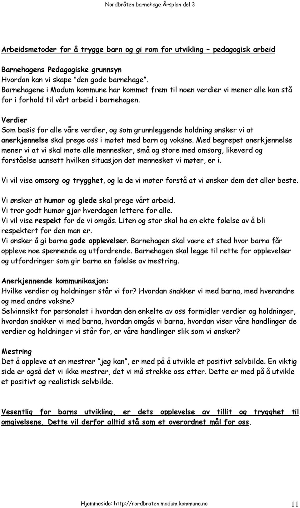 Verdier Som basis for alle våre verdier, og som grunnleggende holdning ønsker vi at anerkjennelse skal prege oss i møtet med barn og voksne.