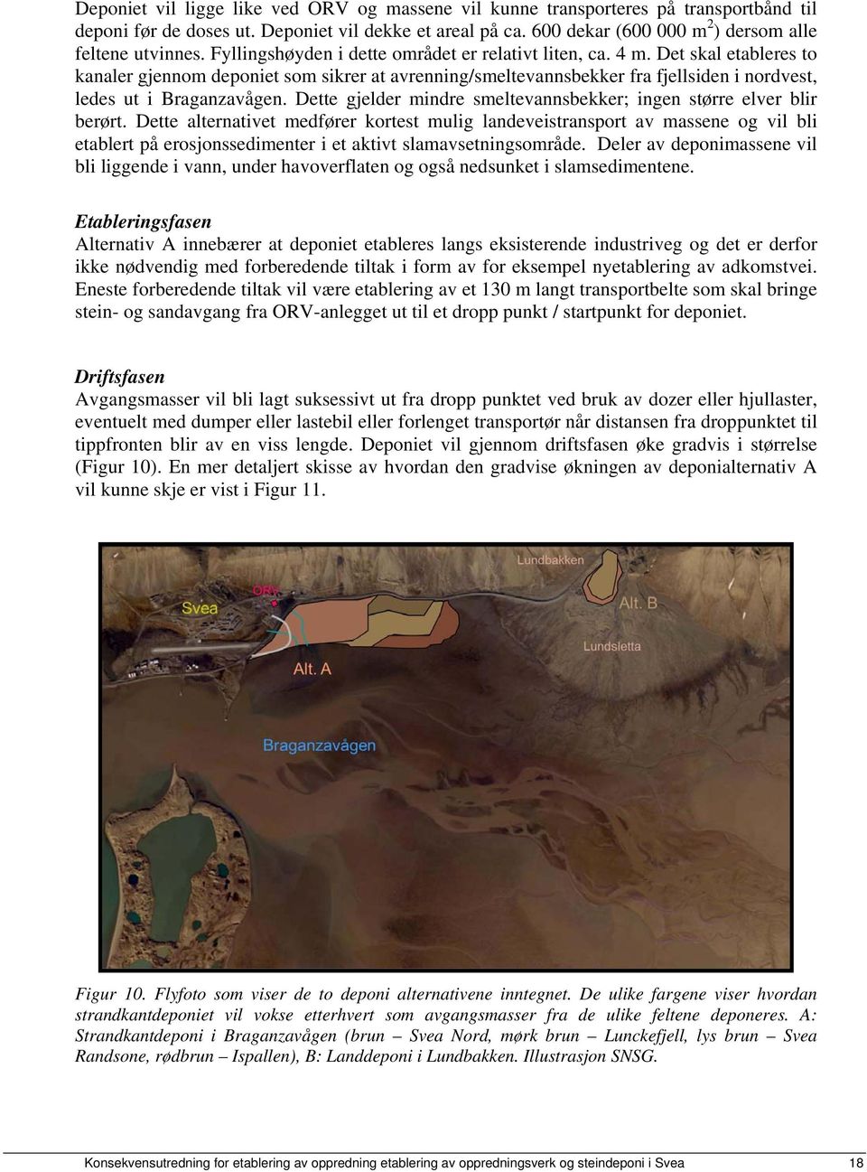 Det skal etableres to kanaler gjennom deponiet som sikrer at avrenning/smeltevannsbekker fra fjellsiden i nordvest, ledes ut i Braganzavågen.
