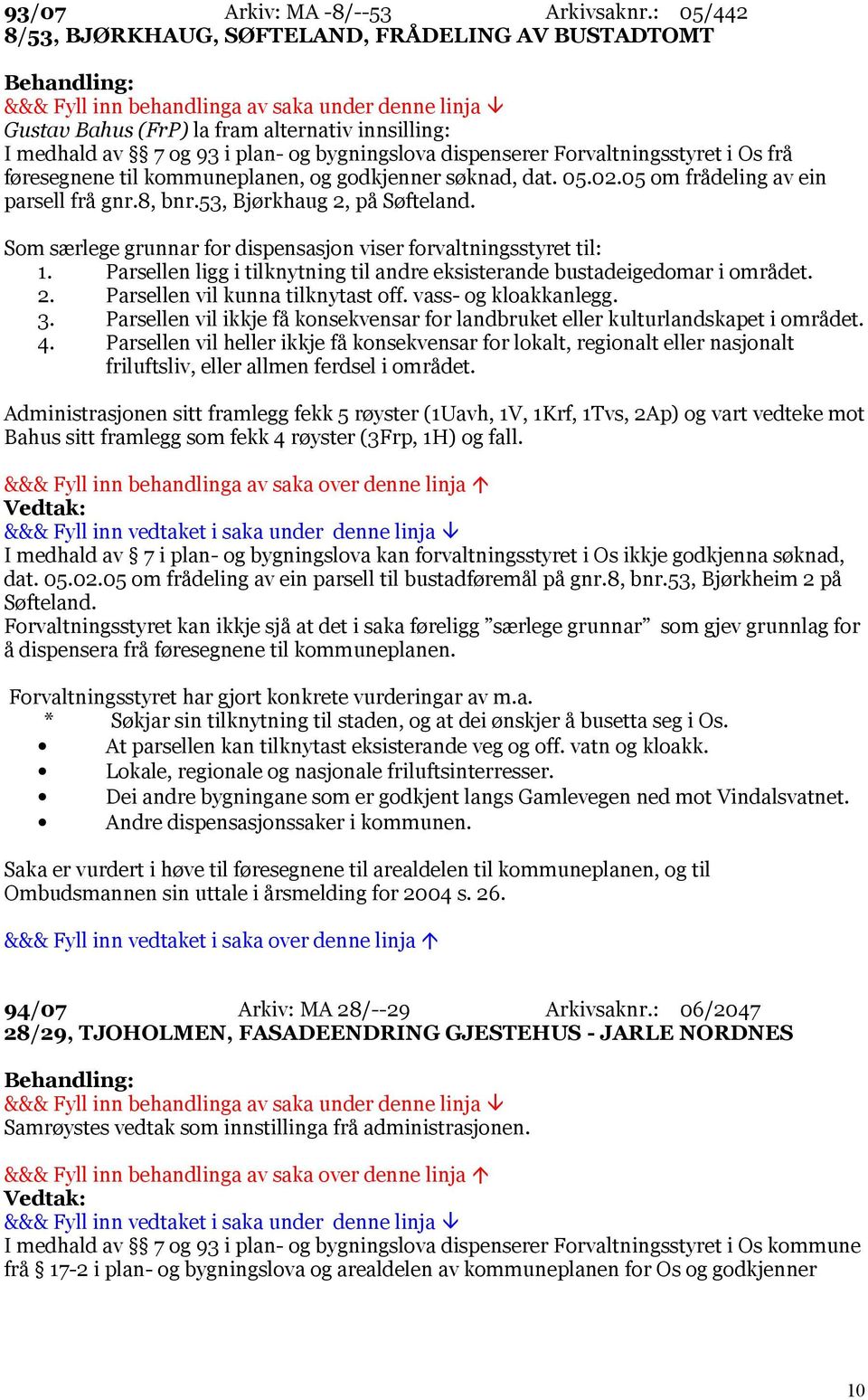 føresegnene til kommuneplanen, og godkjenner søknad, dat. 05.02.05 om frådeling av ein parsell frå gnr.8, bnr.53, Bjørkhaug 2, på Søfteland.