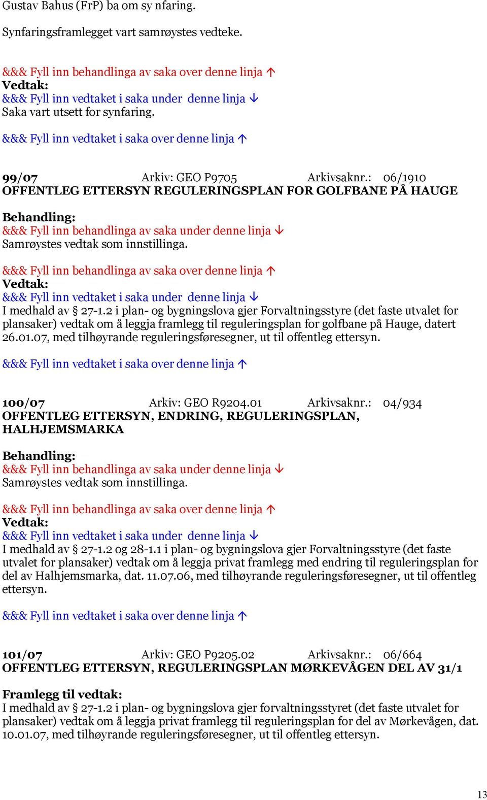 2 i plan- og bygningslova gjer Forvaltningsstyre (det faste utvalet for plansaker) vedtak om å leggja framlegg til reguleringsplan for golfbane på Hauge, datert 26.01.