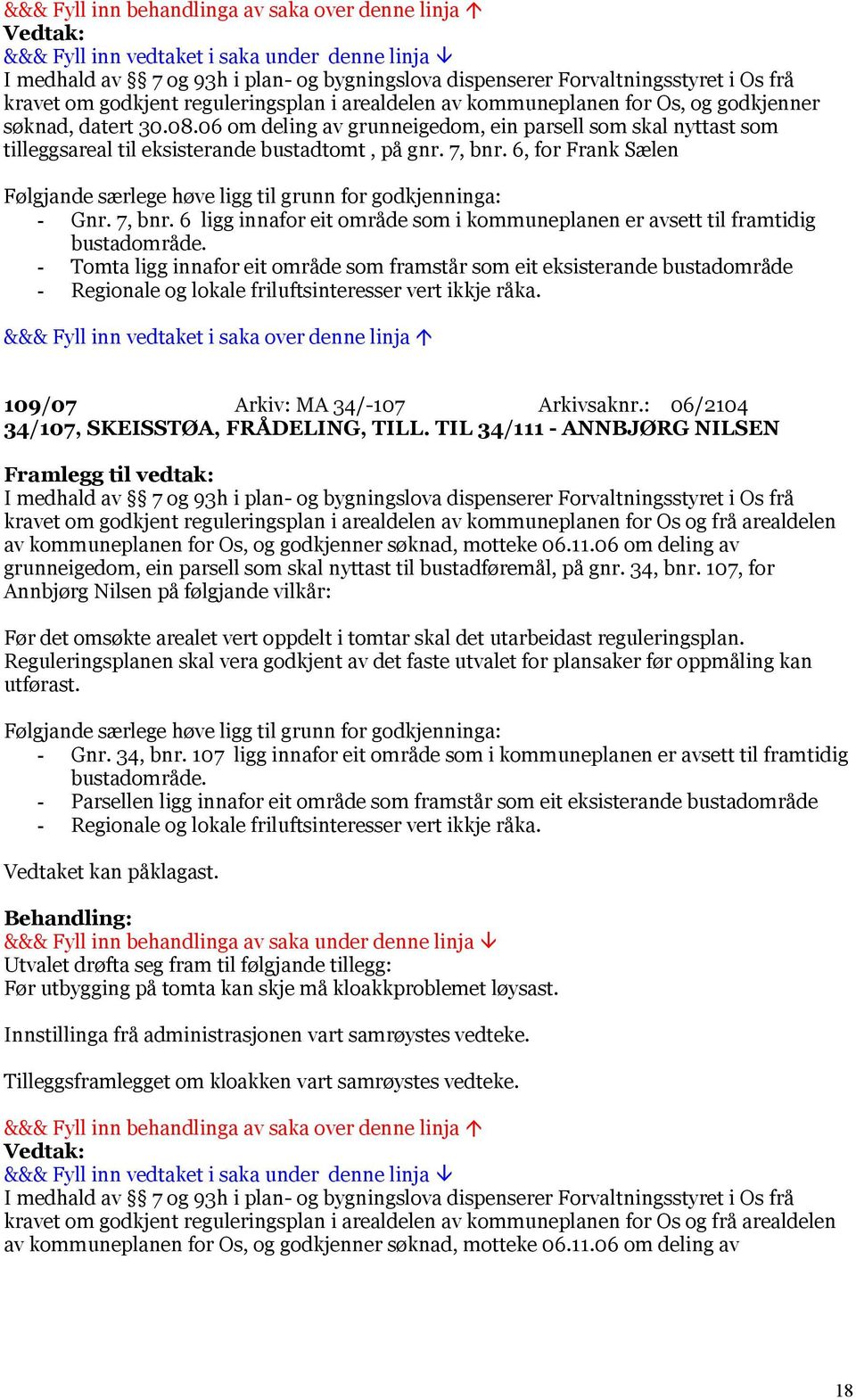 6, for Frank Sælen Følgjande særlege høve ligg til grunn for godkjenninga: - Gnr. 7, bnr. 6 ligg innafor eit område som i kommuneplanen er avsett til framtidig bustadområde.