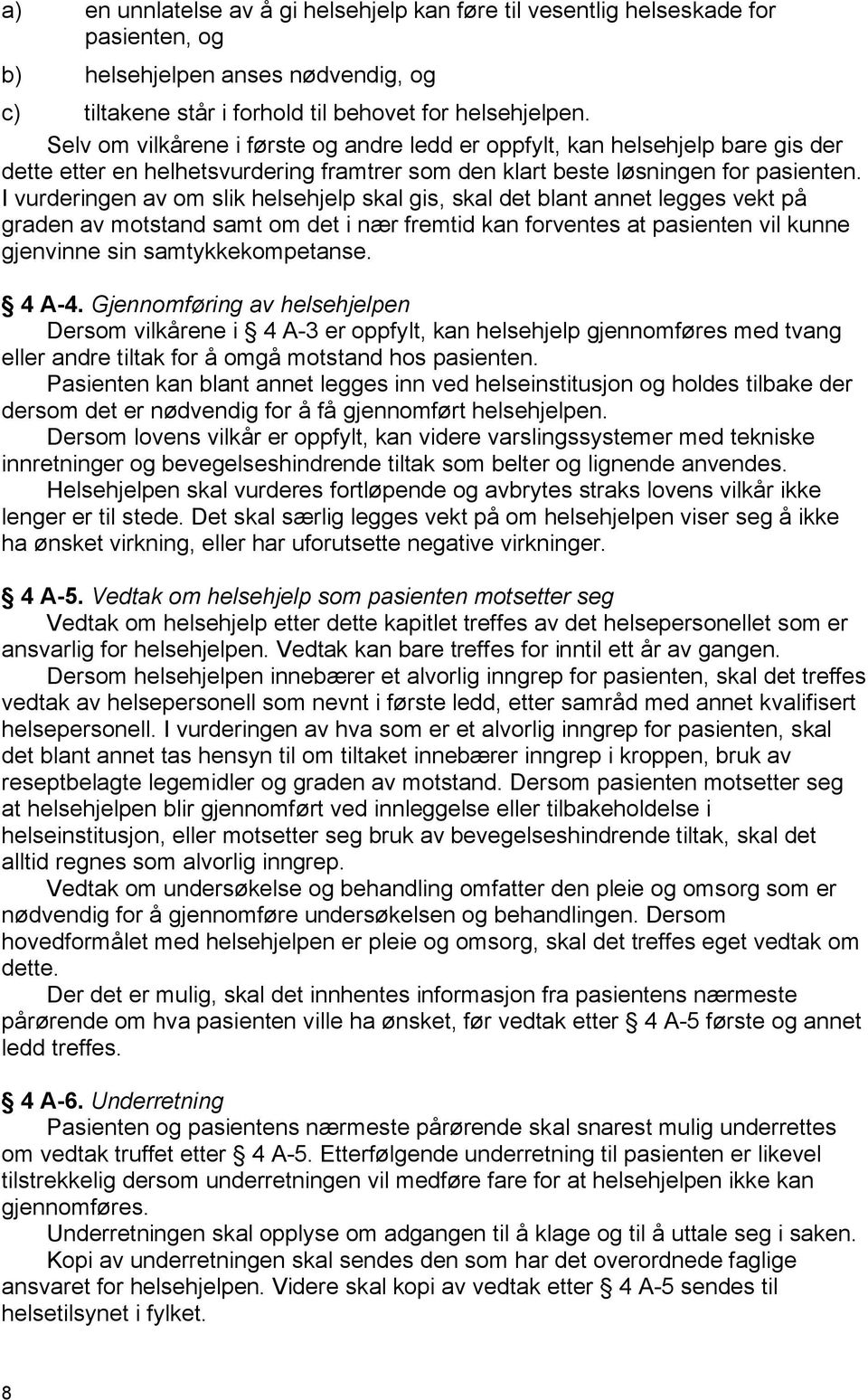 I vurderingen av om slik helsehjelp skal gis, skal det blant annet legges vekt på graden av motstand samt om det i nær fremtid kan forventes at pasienten vil kunne gjenvinne sin samtykkekompetanse.