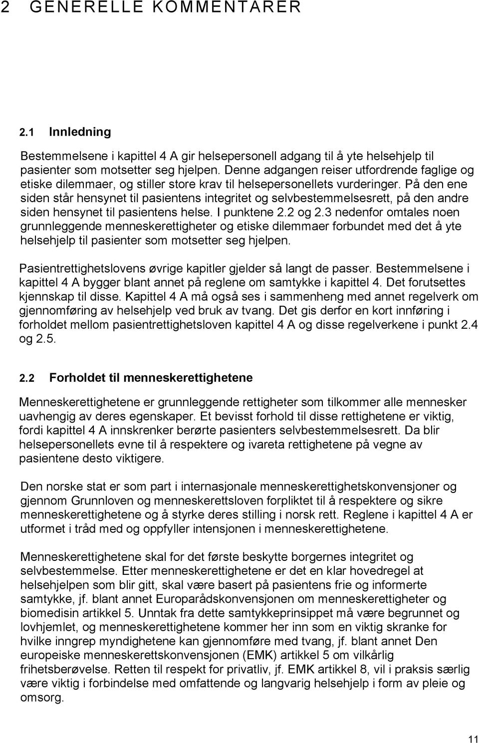 På den ene siden står hensynet til pasientens integritet og selvbestemmelsesrett, på den andre siden hensynet til pasientens helse. I punktene 2.2 og 2.