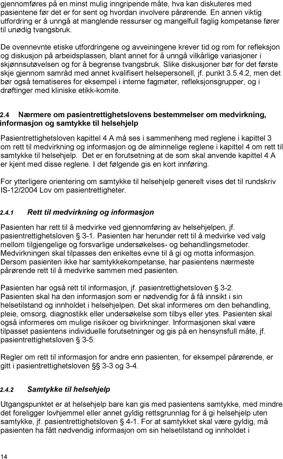 De ovennevnte etiske utfordringene og avveiningene krever tid og rom for refleksjon og diskusjon på arbeidsplassen, blant annet for å unngå vilkårlige variasjoner i skjønnsutøvelsen og for å begrense