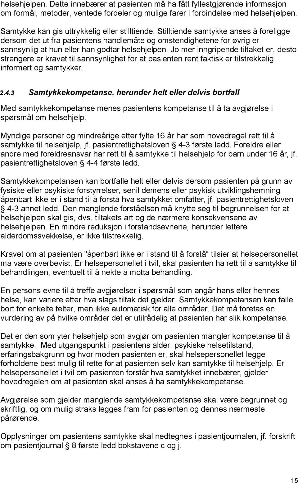 Stilltiende samtykke anses å foreligge dersom det ut fra pasientens handlemåte og omstendighetene for øvrig er sannsynlig at hun eller han godtar helsehjelpen.