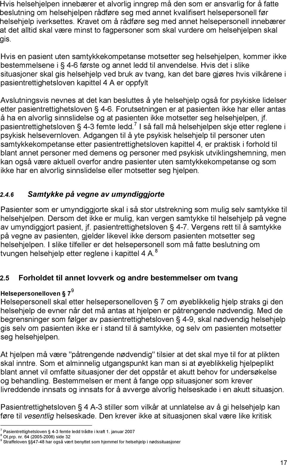 Hvis en pasient uten samtykkekompetanse motsetter seg helsehjelpen, kommer ikke bestemmelsene i 4-6 første og annet ledd til anvendelse.