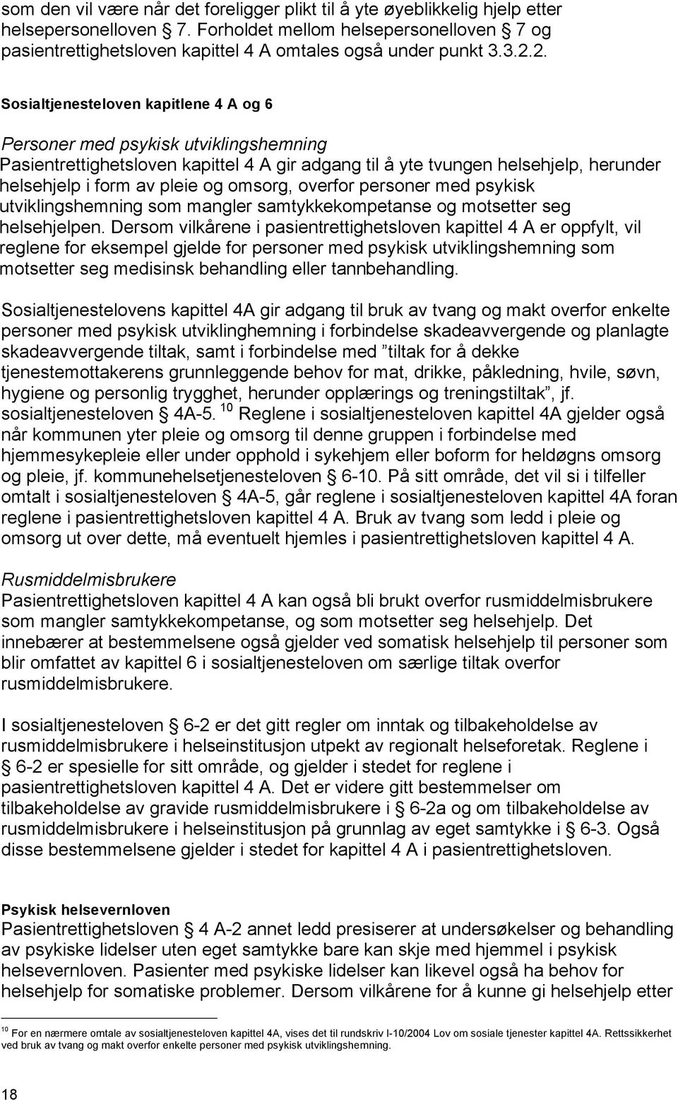 2. Sosialtjenesteloven kapitlene 4 A og 6 Personer med psykisk utviklingshemning Pasientrettighetsloven kapittel 4 A gir adgang til å yte tvungen helsehjelp, herunder helsehjelp i form av pleie og