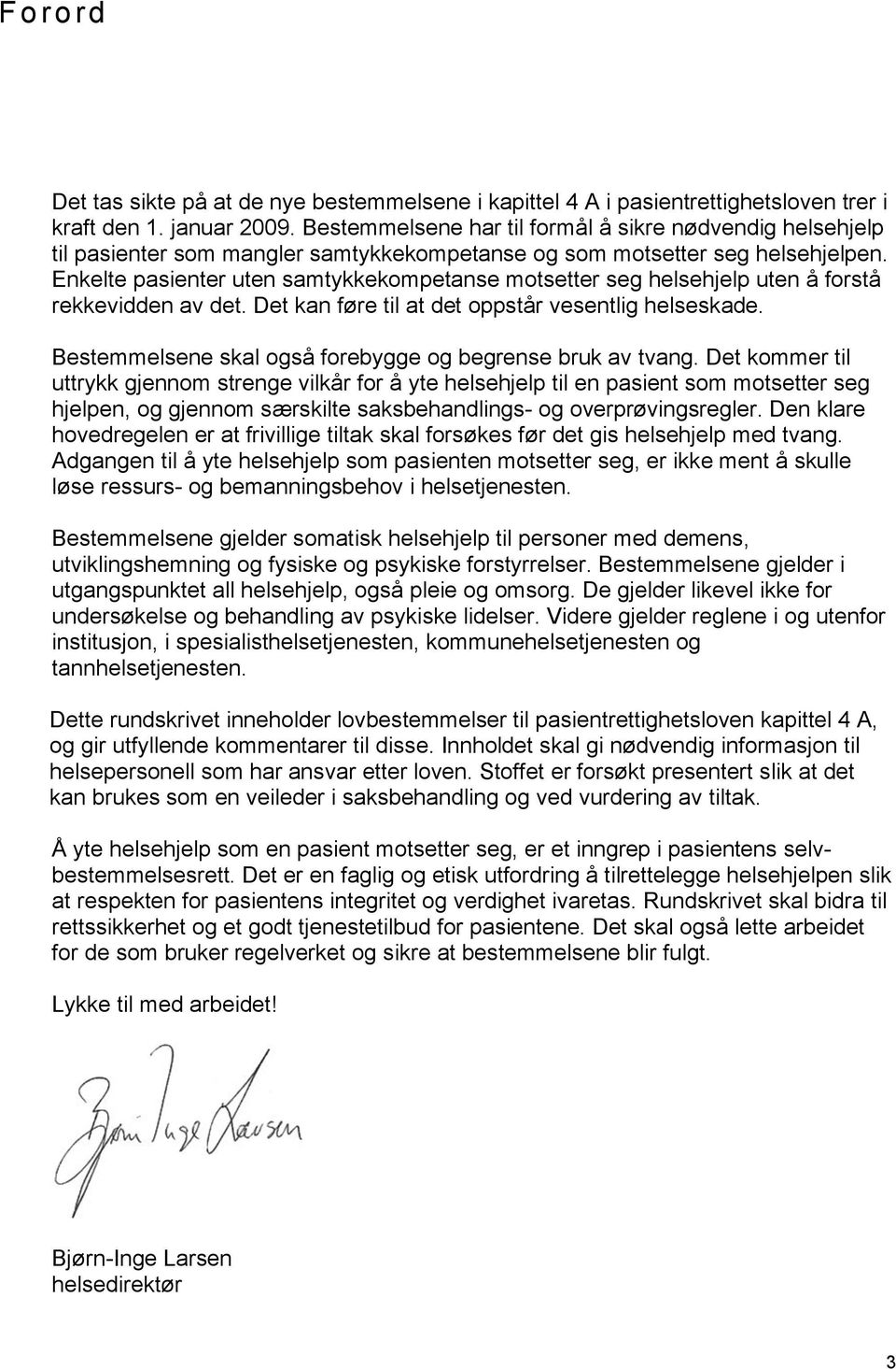 Enkelte pasienter uten samtykkekompetanse motsetter seg helsehjelp uten å forstå rekkevidden av det. Det kan føre til at det oppstår vesentlig helseskade.